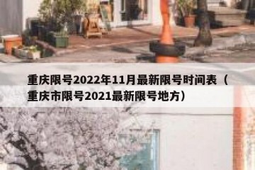 重庆限号2022年11月最新限号时间表（重庆市限号2021最新限号地方）