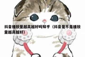 抖音播放量越高越好吗知乎（抖音是不是播放量越高越好）