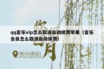 qq音乐vip怎么取消自动续费苹果（音乐会员怎么取消自动续费）