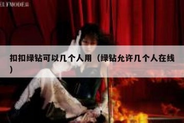 扣扣绿钻可以几个人用（绿钻允许几个人在线）