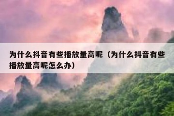 为什么抖音有些播放量高呢（为什么抖音有些播放量高呢怎么办）