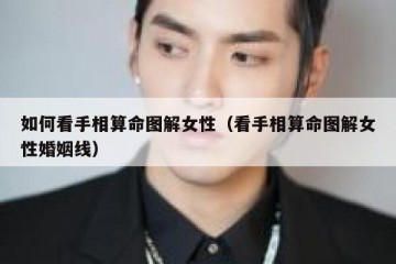 如何看手相算命图解女性（看手相算命图解女性婚姻线）