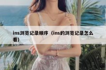 ins浏览记录顺序（ins的浏览记录怎么看）