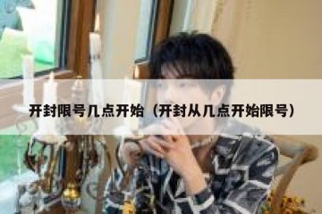开封限号几点开始（开封从几点开始限号）