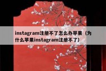 instagram注册不了怎么办苹果（为什么苹果instagram注册不了）