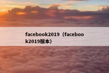 facebook2019（facebook2019版本）