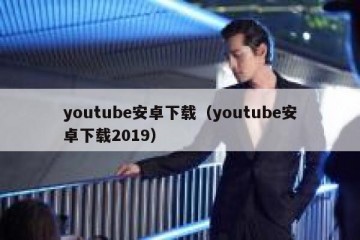youtube安卓下载（youtube安卓下载2019）