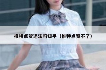 推特点赞违法吗知乎（推特点赞不了）