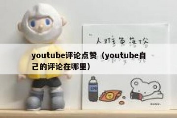 youtube评论点赞（youtube自己的评论在哪里）