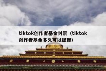 tiktok创作者基金封禁（tiktok创作者基金多久可以提现）