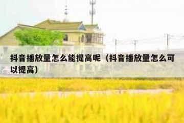 抖音播放量怎么能提高呢（抖音播放量怎么可以提高）