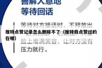 推特点赞记录怎么删除不了（推特我点赞过的在哪）