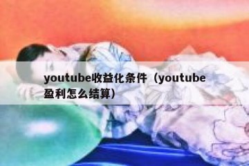 youtube收益化条件（youtube盈利怎么结算）