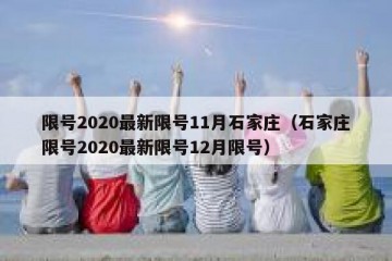 限号2020最新限号11月石家庄（石家庄限号2020最新限号12月限号）