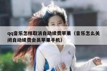 qq音乐怎样取消自动续费苹果（音乐怎么关闭自动续费会员苹果手机）