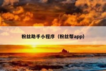 粉丝助手小程序（粉丝帮app）