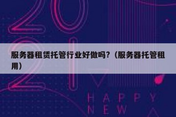 服务器租赁托管行业好做吗?（服务器托管租用）