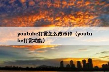 youtube打赏怎么改币种（youtube打赏功能）