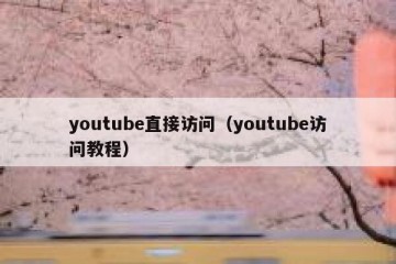 youtube直接访问（youtube访问教程）