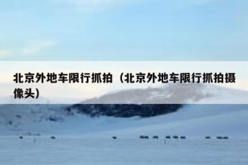 北京外地车限行抓拍（北京外地车限行抓拍摄像头）
