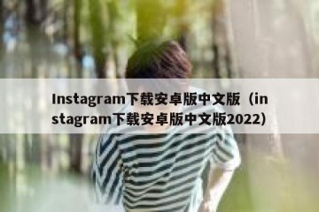 Instagram下载安卓版中文版（instagram下载安卓版中文版2022）