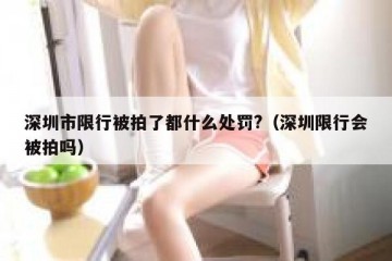 深圳市限行被拍了都什么处罚?（深圳限行会被拍吗）
