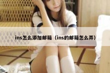 ins怎么添加邮箱（ins的邮箱怎么弄）