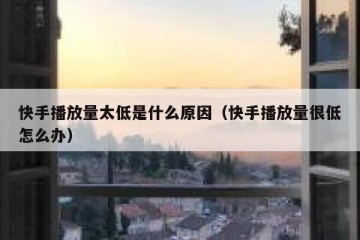 快手播放量太低是什么原因（快手播放量很低怎么办）
