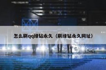 怎么刷qq绿钻永久（刷绿钻永久网址）