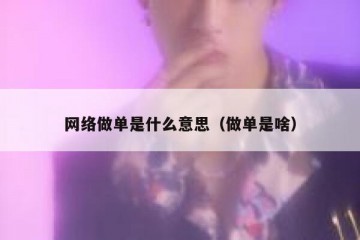 网络做单是什么意思（做单是啥）
