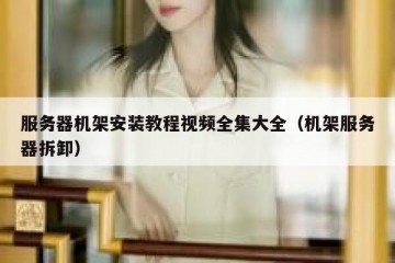 服务器机架安装教程视频全集大全（机架服务器拆卸）
