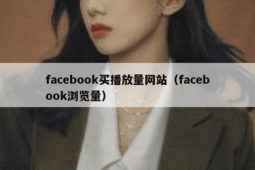facebook买播放量网站（facebook浏览量）
