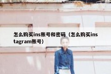 怎么购买ins账号和密码（怎么购买instagram账号）