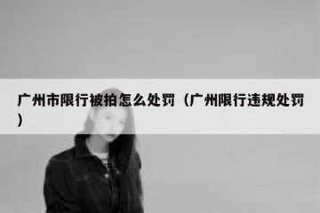 广州市限行被拍怎么处罚（广州限行违规处罚）