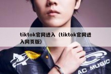 tiktok官网进入（tiktok官网进入网页版）