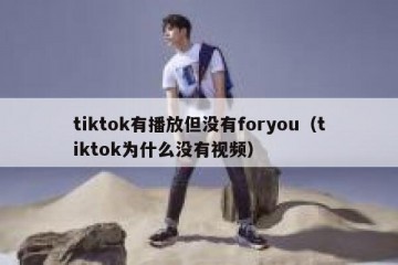 tiktok有播放但没有foryou（tiktok为什么没有视频）