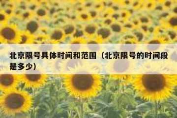 北京限号具体时间和范围（北京限号的时间段是多少）