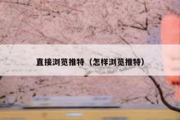 直接浏览推特（怎样浏览推特）