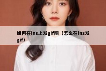 如何在ins上发gif图（怎么在ins发gif）