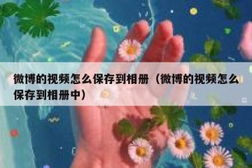 微博的视频怎么保存到相册（微博的视频怎么保存到相册中）