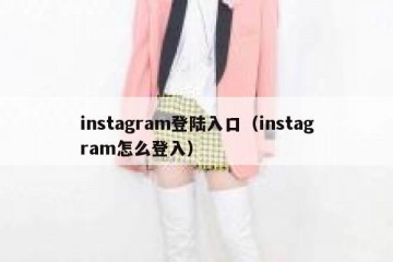 instagram登陆入口（instagram怎么登入）