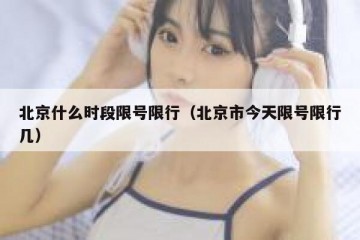 北京什么时段限号限行（北京市今天限号限行几）