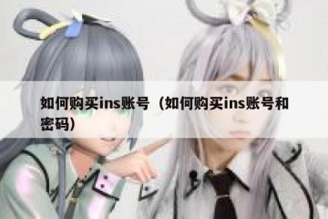 如何购买ins账号（如何购买ins账号和密码）