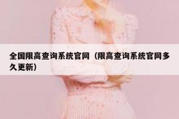 全国限高查询系统官网（限高查询系统官网多久更新）