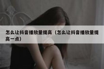 怎么让抖音播放量提高（怎么让抖音播放量提高一点）