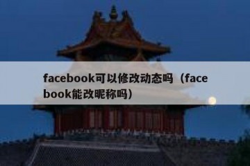 facebook可以修改动态吗（facebook能改昵称吗）