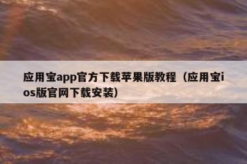 应用宝app官方下载苹果版教程（应用宝ios版官网下载安装）