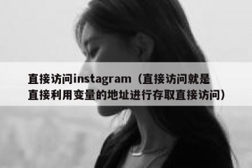 直接访问instagram（直接访问就是直接利用变量的地址进行存取直接访问）