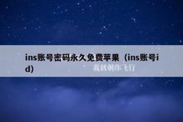 ins账号密码永久免费苹果（ins账号id）