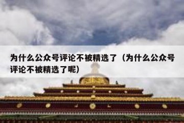 为什么公众号评论不被精选了（为什么公众号评论不被精选了呢）